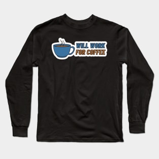 Funny Coffee Lovers Gift Will Work For Coffee Long Sleeve T-Shirt